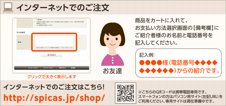 インターネットでのご注文の場合は、商品をカートに入れて、お支払い方法選択画面の備考欄にご紹介者様のお名前と電話番号を記入してください。