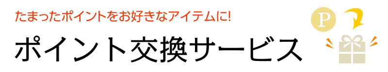 たまったポイントをお好きなアイテムに!ポイント交換サービス