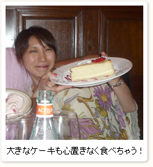 大きなケーキも心置きなく食べちゃう!